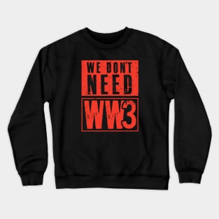 We Don't Need WW3 Crewneck Sweatshirt